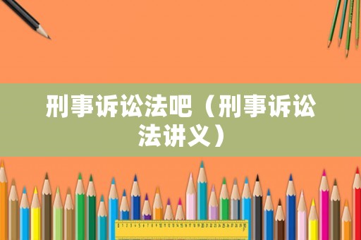 刑事訴訟法吧（刑事訴訟法講義）