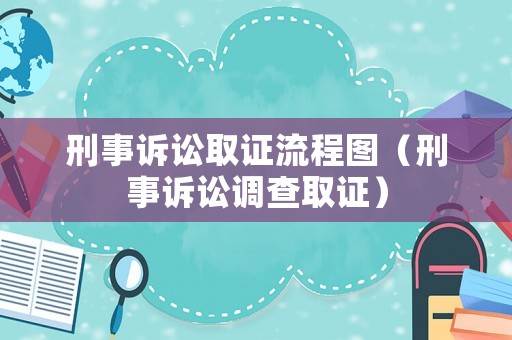 刑事訴訟取證流程圖（刑事訴訟調查取證）
