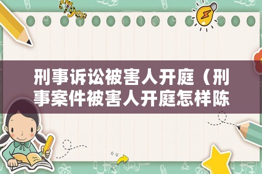 刑事訴訟被害人開庭（刑事案件被害人開庭怎樣陳述）