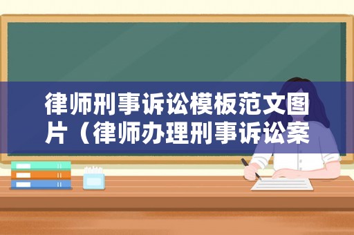 律師刑事訴訟模板范文圖片（律師辦理刑事訴訟案件規(guī)范）