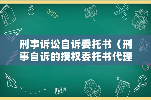 刑事訴訟自訴委托書（刑事自訴的授權(quán)委托書代理權(quán)限）