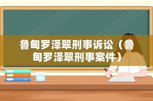 魯甸羅澤翠刑事訴訟（魯甸羅澤翠刑事案件）