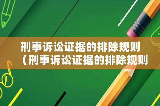刑事訴訟證據的排除規(guī)則（刑事訴訟證據的排除規(guī)則是什么）