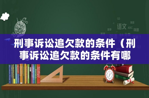 刑事訴訟追欠款的條件（刑事訴訟追欠款的條件有哪些）