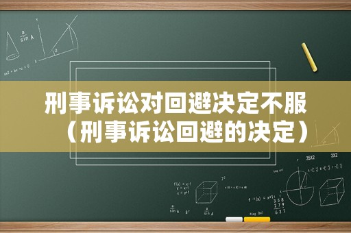 刑事訴訟對回避決定不服（刑事訴訟回避的決定）