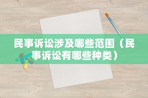 民事訴訟涉及哪些范圍（民事訴訟有哪些種類）