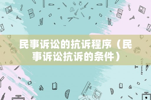 民事訴訟的抗訴程序（民事訴訟抗訴的條件）