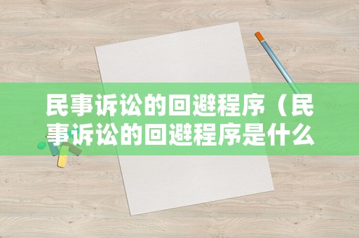 民事訴訟的回避程序（民事訴訟的回避程序是什么）