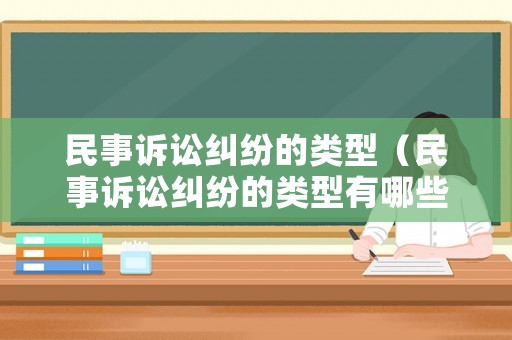 民事訴訟糾紛的類型（民事訴訟糾紛的類型有哪些）