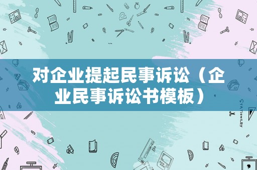 對企業提起民事訴訟（企業民事訴訟書模板）
