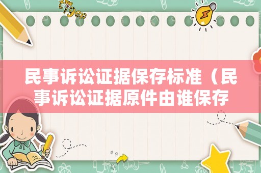 民事訴訟證據保存標準（民事訴訟證據原件由誰保存）