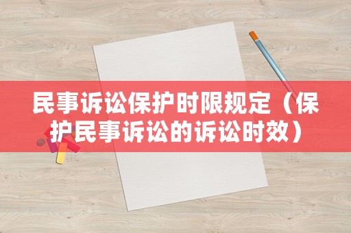 民事訴訟保護時限規(guī)定（保護民事訴訟的訴訟時效）