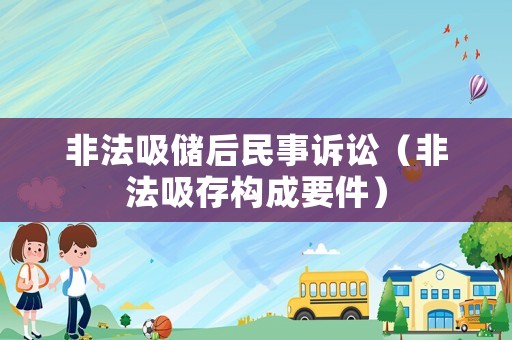 非法吸儲(chǔ)后民事訴訟（非法吸存構(gòu)成要件）