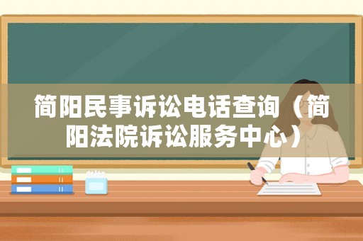 簡陽民事訴訟電話查詢（簡陽法院訴訟服務中心）