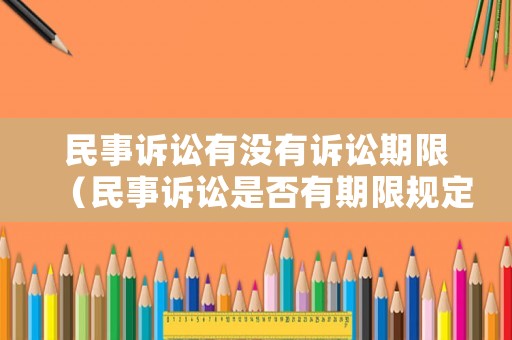 民事訴訟有沒有訴訟期限（民事訴訟是否有期限規定）