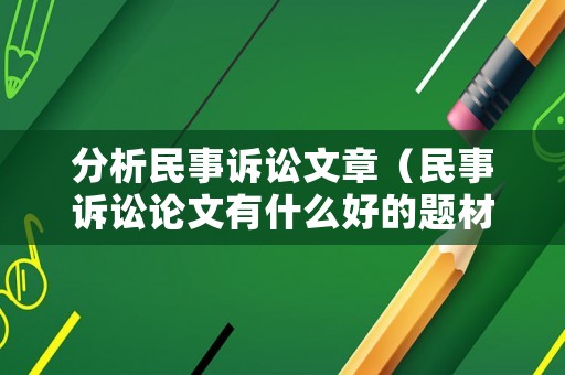 分析民事訴訟文章（民事訴訟論文有什么好的題材）