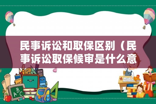民事訴訟和取保區別（民事訴訟取保候審是什么意思）