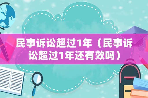 民事訴訟超過1年（民事訴訟超過1年還有效嗎）