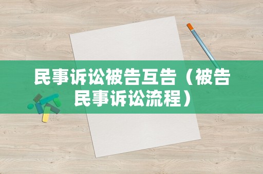 民事訴訟被告互告（被告民事訴訟流程）