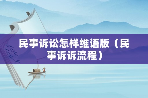 民事訴訟怎樣維語版（民事訴訴流程）