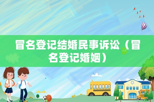 冒名登記結婚民事訴訟（冒名登記婚姻）