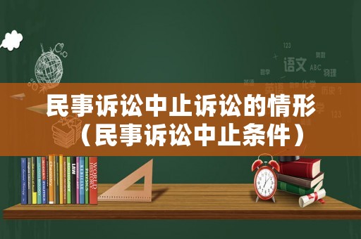 民事訴訟中止訴訟的情形（民事訴訟中止條件）