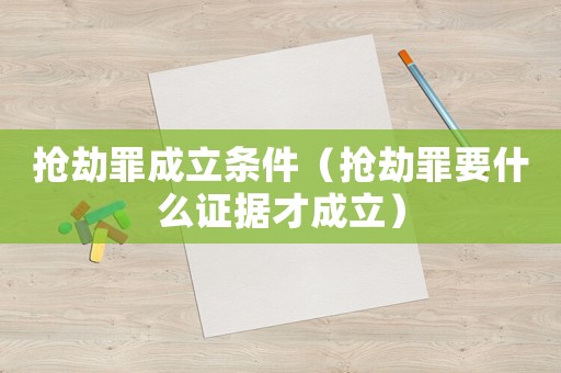 搶劫罪成立條件（搶劫罪要什么證據才成立）