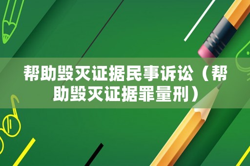 幫助毀滅證據(jù)民事訴訟（幫助毀滅證據(jù)罪量刑）