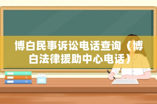 博白民事訴訟電話查詢（博白法律援助中心電話）