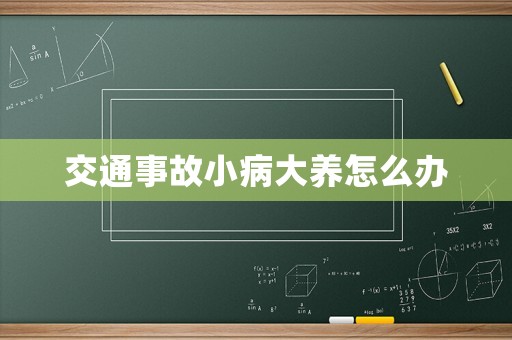 交通事故小病大養怎么辦