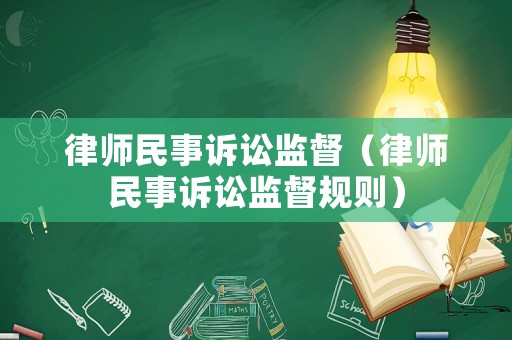 律師民事訴訟監(jiān)督（律師民事訴訟監(jiān)督規(guī)則）