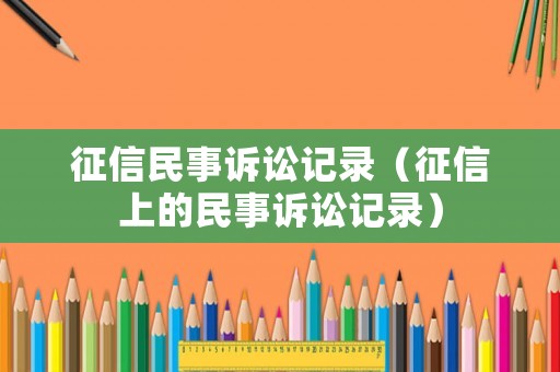 征信民事訴訟記錄（征信上的民事訴訟記錄）
