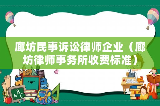 廊坊民事訴訟律師企業(yè)（廊坊律師事務(wù)所收費(fèi)標(biāo)準(zhǔn)）