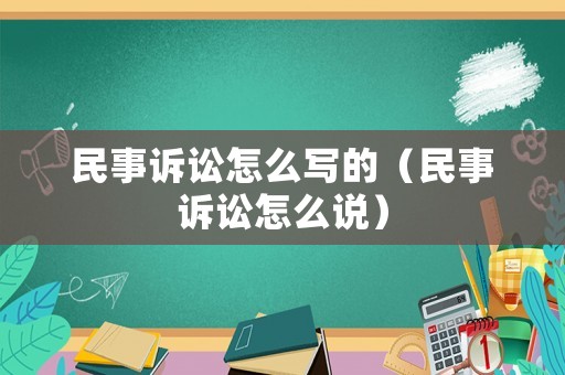 民事訴訟怎么寫的（民事訴訟怎么說）