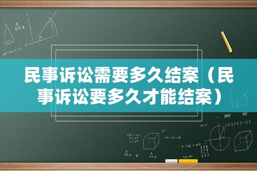 民事訴訟需要多久結(jié)案（民事訴訟要多久才能結(jié)案）