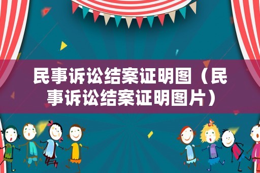 民事訴訟結案證明圖（民事訴訟結案證明圖片）