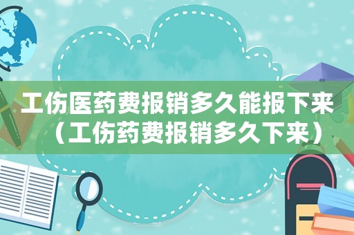 工傷醫(yī)藥費報銷多久能報下來（工傷藥費報銷多久下來）