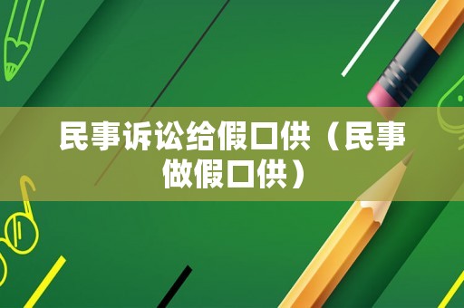 民事訴訟給假口供（民事做假口供）