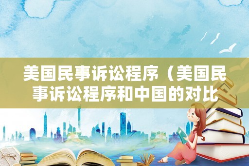 美國民事訴訟程序（美國民事訴訟程序和中國的對比）