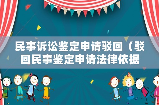 民事訴訟鑒定申請駁回（駁回民事鑒定申請法律依據）