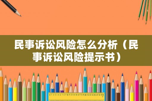 民事訴訟風險怎么分析（民事訴訟風險提示書）