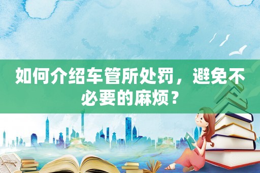 如何介紹車管所處罰，避免不必要的麻煩？