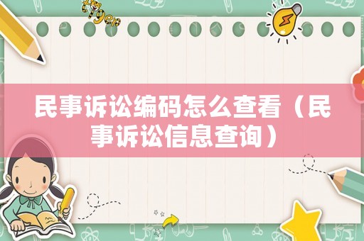 民事訴訟編碼怎么查看（民事訴訟信息查詢）