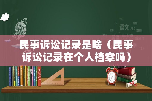民事訴訟記錄是啥（民事訴訟記錄在個人檔案嗎）