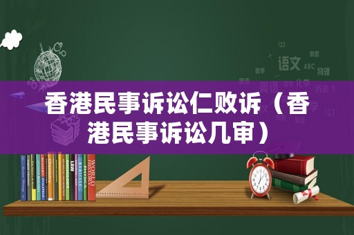 香港民事訴訟仁敗訴（香港民事訴訟幾審）