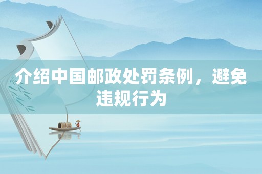介紹中國(guó)郵政處罰條例，避免違規(guī)行為