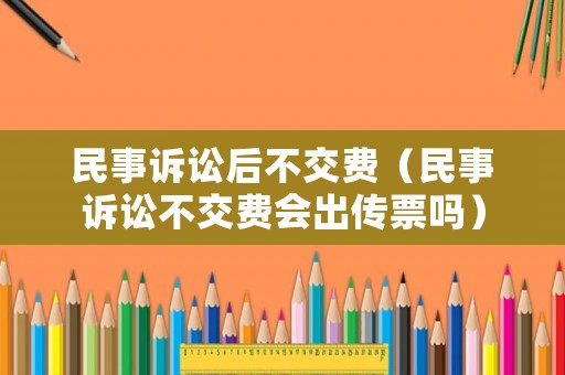 民事訴訟后不交費（民事訴訟不交費會出傳票嗎）