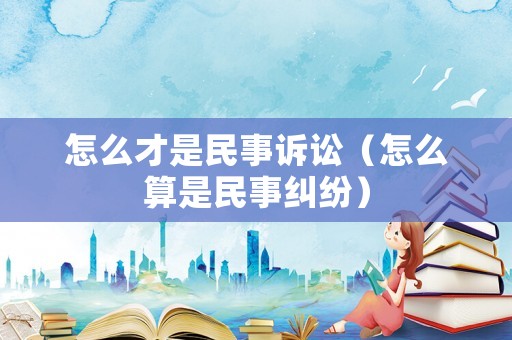 怎么才是民事訴訟（怎么算是民事糾紛）