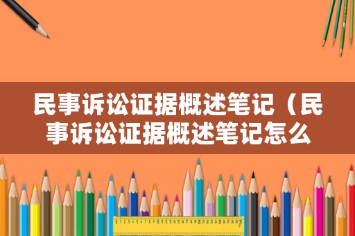 民事訴訟證據概述筆記（民事訴訟證據概述筆記怎么寫）