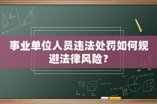 事業單位人員違法處罰如何規避法律風險？